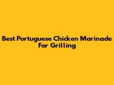 Best Portuguese Chicken Marinade For Grilling