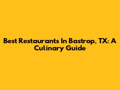 Best Restaurants In Bastrop, TX: A Culinary Guide