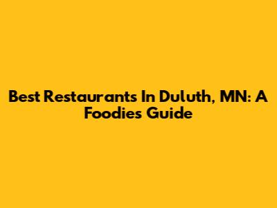 Best Restaurants In Duluth, MN: A Foodie's Guide