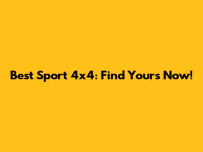 Best Sport 4x4: Find Yours Now!