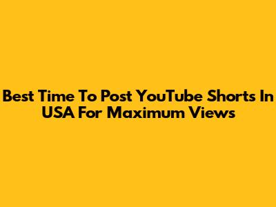 Best Time To Post YouTube Shorts In USA For Maximum Views