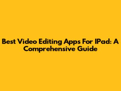 Best Video Editing Apps For IPad: A Comprehensive Guide