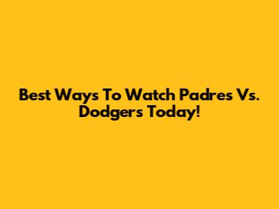 Best Ways To Watch Padres Vs. Dodgers Today!