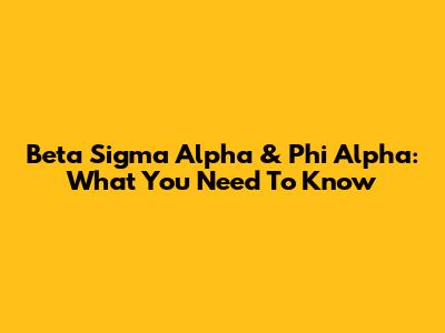 Beta Sigma Alpha & Phi Alpha: What You Need To Know