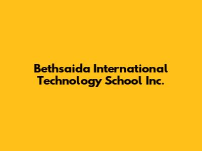 Bethsaida International Technology School Inc.