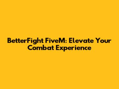 BetterFight FiveM: Elevate Your Combat Experience