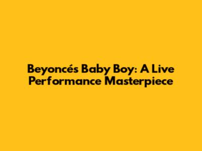 Beyoncé's 'Baby Boy': A Live Performance Masterpiece