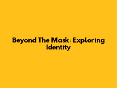 Beyond The Mask: Exploring Identity
