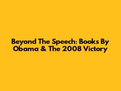Beyond The Speech: Books By Obama & The 2008 Victory