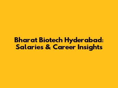 Bharat Biotech Hyderabad: Salaries & Career Insights