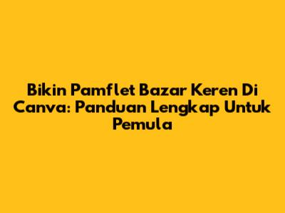 Bikin Pamflet Bazar Keren Di Canva: Panduan Lengkap Untuk Pemula