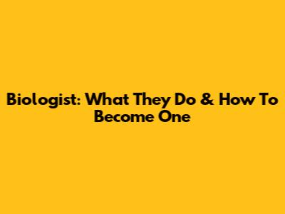 Biologist: What They Do & How To Become One
