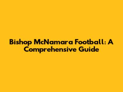 Bishop McNamara Football: A Comprehensive Guide