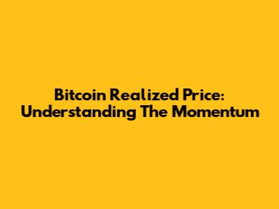 Bitcoin Realized Price: Understanding The Momentum