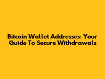 Bitcoin Wallet Addresses: Your Guide To Secure Withdrawals