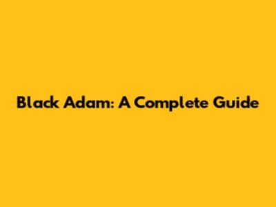 Black Adam: A Complete Guide