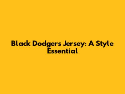 Black Dodgers Jersey: A Style Essential