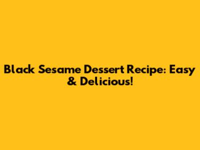 Black Sesame Dessert Recipe: Easy & Delicious!