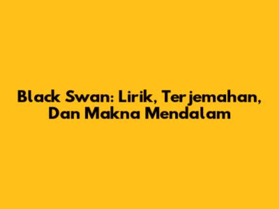 Black Swan: Lirik, Terjemahan, Dan Makna Mendalam