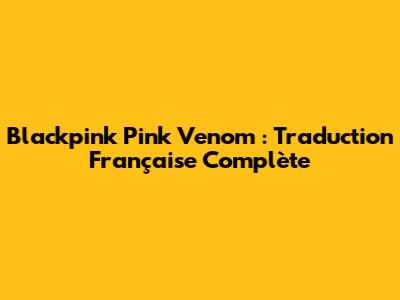 Blackpink "Pink Venom" : Traduction Française Complète
