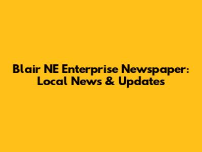 Blair NE Enterprise Newspaper: Local News & Updates