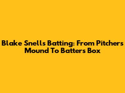 Blake Snell's Batting: From Pitcher's Mound To Batter's Box