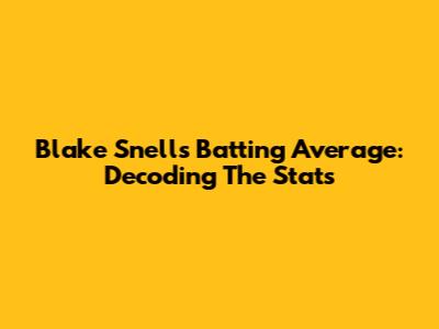 Blake Snell's Batting Average: Decoding The Stats