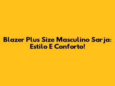 Blazer Plus Size Masculino Sarja: Estilo E Conforto!