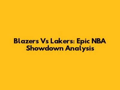Blazers Vs Lakers: Epic NBA Showdown Analysis