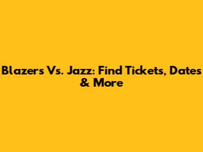 Blazers Vs. Jazz: Find Tickets, Dates & More