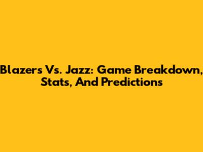 Blazers Vs. Jazz: Game Breakdown, Stats, And Predictions