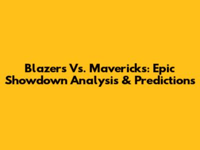 Blazers Vs. Mavericks: Epic Showdown Analysis & Predictions