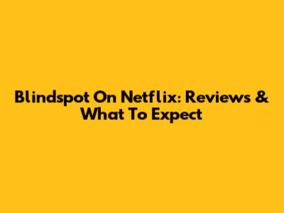 Blindspot On Netflix: Reviews & What To Expect