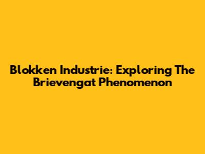 Blokken Industrie: Exploring The Brievengat Phenomenon