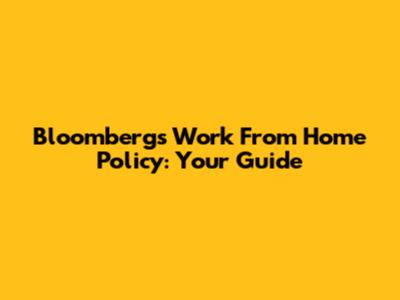 Bloomberg's Work From Home Policy: Your Guide