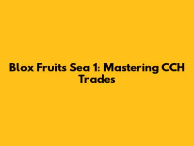 Blox Fruits Sea 1: Mastering CCH Trades