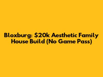 Bloxburg: $20k Aesthetic Family House Build (No Game Pass)