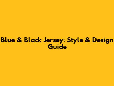 Blue & Black Jersey: Style & Design Guide