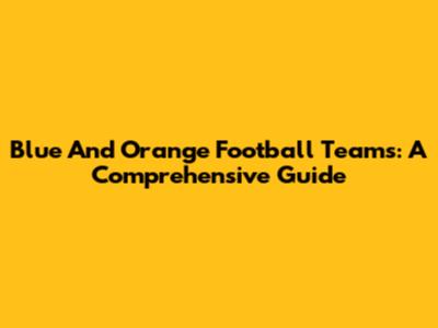 Blue And Orange Football Teams: A Comprehensive Guide