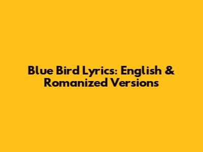 Blue Bird Lyrics: English & Romanized Versions