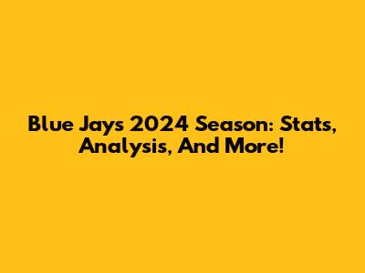 Blue Jays 2024 Season: Stats, Analysis, And More!