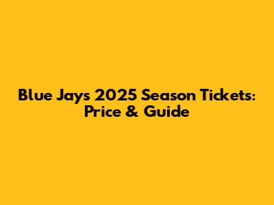 Blue Jays 2025 Season Tickets: Price & Guide