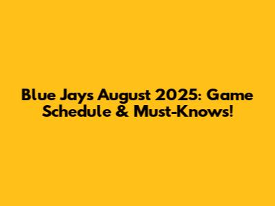 Blue Jays August 2025: Game Schedule & Must-Knows!
