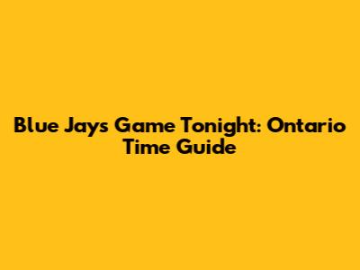 Blue Jays Game Tonight: Ontario Time Guide