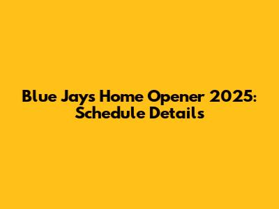 Blue Jays Home Opener 2025: Schedule Details