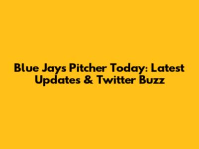 Blue Jays Pitcher Today: Latest Updates & Twitter Buzz