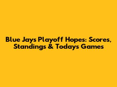Blue Jays Playoff Hopes: Scores, Standings & Today's Games