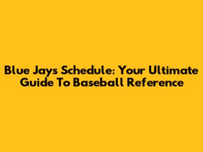 Blue Jays Schedule: Your Ultimate Guide To Baseball Reference