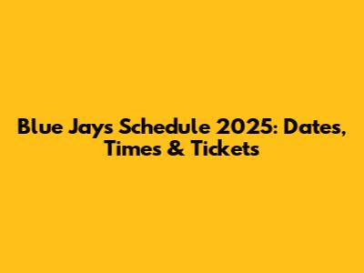 Blue Jays Schedule 2025: Dates, Times & Tickets