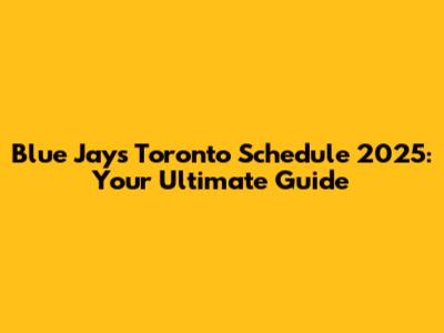 Blue Jays Toronto Schedule 2025: Your Ultimate Guide